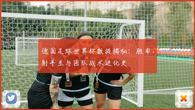 德国足球世界杯数据揭秘：胜率、射手王与团队战术进化史